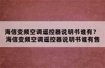 海信变频空调遥控器说明书谁有？ 海信变频空调遥控器说明书谁有售